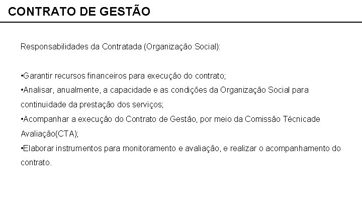 CONTRATO DE GESTÃO Responsabilidades da Contratada (Organização Social): • Garantir recursos financeiros para execução
