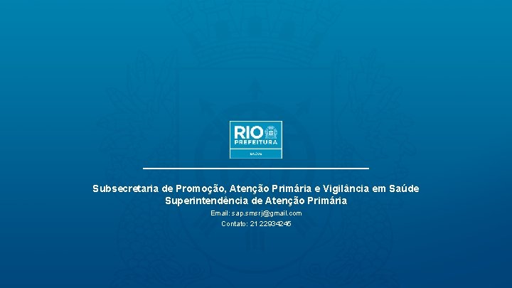 Subsecretaria de Promoção, Atenção Primária e Vigilância em Saúde Superintendência de Atenção Primária Email: