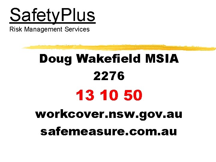 Safety. Plus Risk Management Services Doug Wakefield MSIA 2276 13 10 50 workcover. nsw.