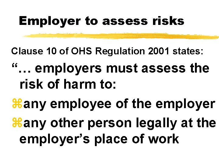 Employer to assess risks Clause 10 of OHS Regulation 2001 states: “… employers must