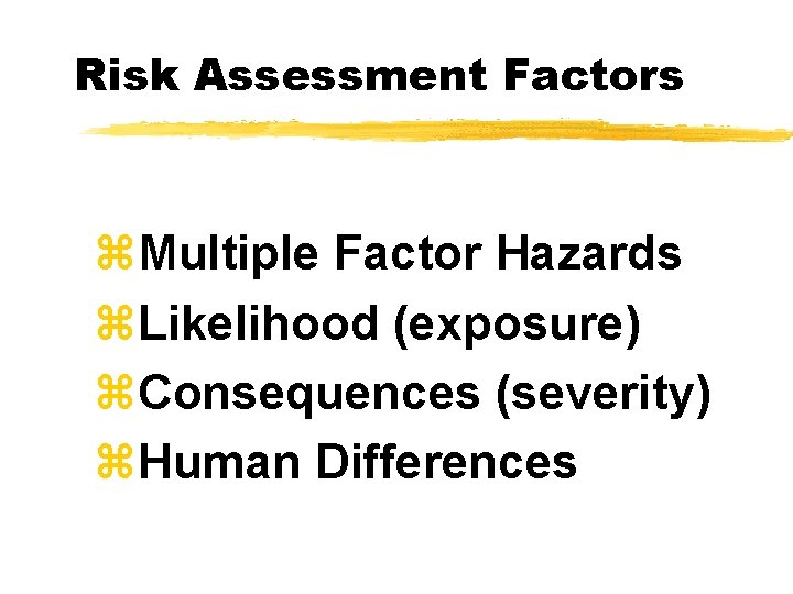 Risk Assessment Factors z. Multiple Factor Hazards z. Likelihood (exposure) z. Consequences (severity) z.