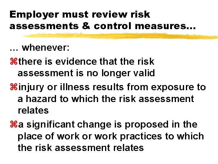 Employer must review risk assessments & control measures. . . … whenever: zthere is