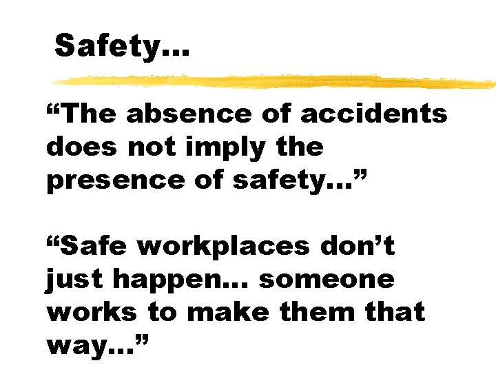 Safety. . . “The absence of accidents does not imply the presence of safety.