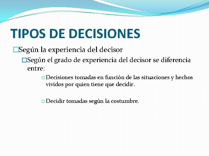 TIPOS DE DECISIONES �Según la experiencia del decisor �Según el grado de experiencia del TIPOS DE DECISIONES �Según la experiencia del decisor �Según el grado de experiencia del