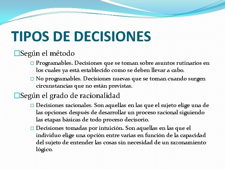 TIPOS DE DECISIONES �Según el método Programables. Decisiones que se toman sobre asuntos rutinarios TIPOS DE DECISIONES �Según el método Programables. Decisiones que se toman sobre asuntos rutinarios