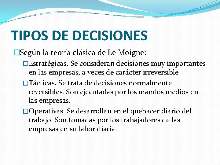 TIPOS DE DECISIONES �Según la teoría clásica de Le Moigne: �Estratégicas. Se consideran decisiones TIPOS DE DECISIONES �Según la teoría clásica de Le Moigne: �Estratégicas. Se consideran decisiones