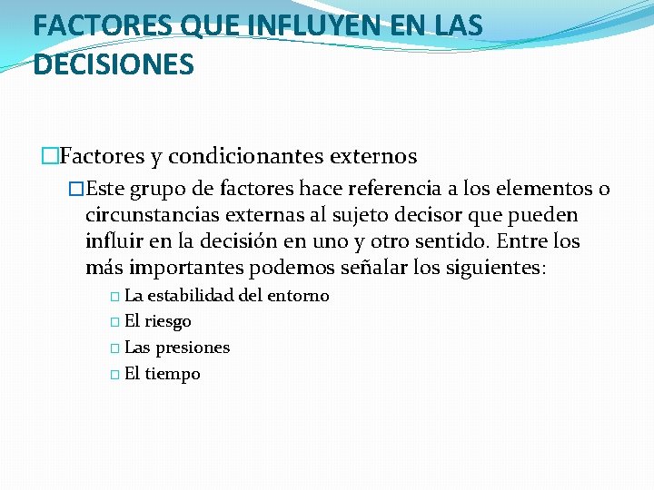 FACTORES QUE INFLUYEN EN LAS DECISIONES �Factores y condicionantes externos �Este grupo de factores FACTORES QUE INFLUYEN EN LAS DECISIONES �Factores y condicionantes externos �Este grupo de factores