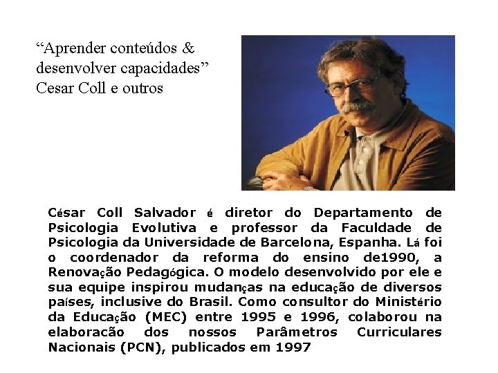 “Aprender conteúdos & desenvolver capacidades” Cesar Coll e outros César Coll Salvador é diretor