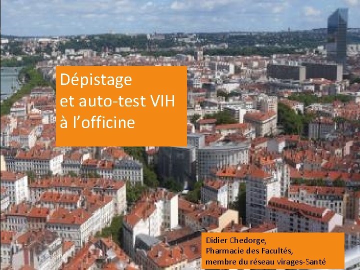 L’AUTO-TEST VIH Dépistage à l’officine et auto-test VIH à l’officine 1 Didier Chedorge, Pharmacie