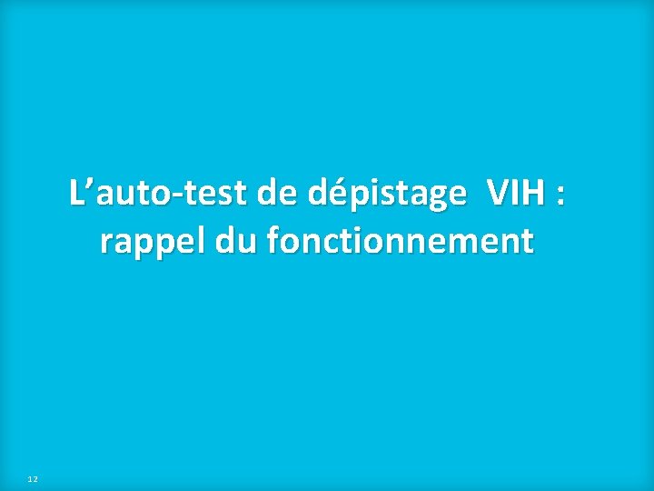 L’auto-test de dépistage VIH : rappel du fonctionnement 12 12 This document contains confidential