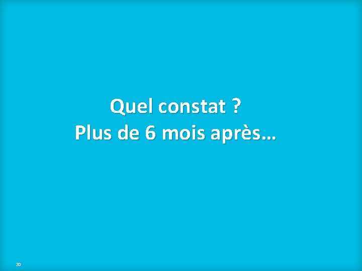 Quel constat ? Plus de 6 mois après… 20 20 This document contains confidential