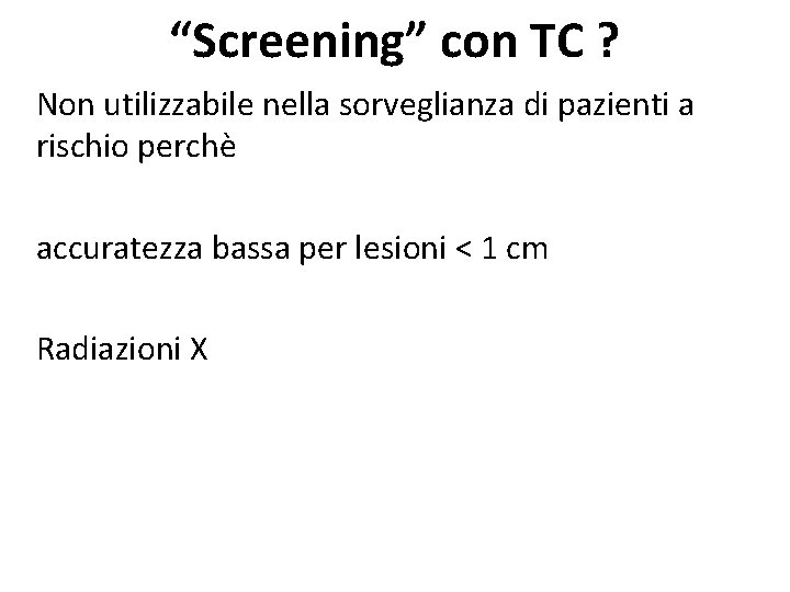 “Screening” con TC ? Non utilizzabile nella sorveglianza di pazienti a rischio perchè accuratezza