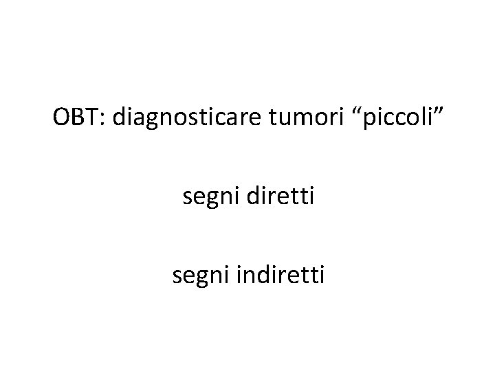OBT: diagnosticare tumori “piccoli” segni diretti segni indiretti 