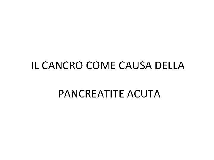 IL CANCRO COME CAUSA DELLA PANCREATITE ACUTA 