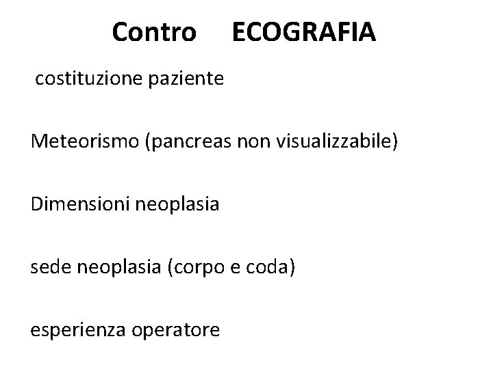 Contro ECOGRAFIA costituzione paziente Meteorismo (pancreas non visualizzabile) Dimensioni neoplasia sede neoplasia (corpo e