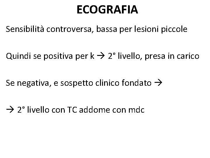 ECOGRAFIA Sensibilità controversa, bassa per lesioni piccole Quindi se positiva per k 2° livello,