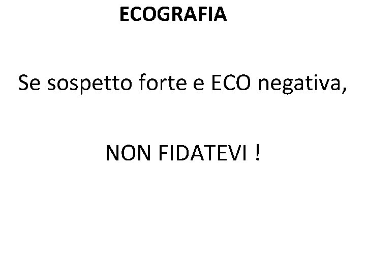 ECOGRAFIA Se sospetto forte e ECO negativa, NON FIDATEVI ! 