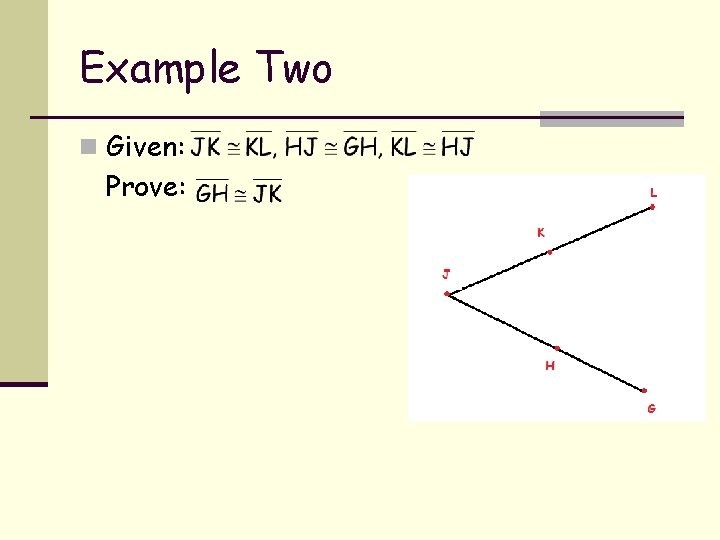 Example Two n Given: Prove: 