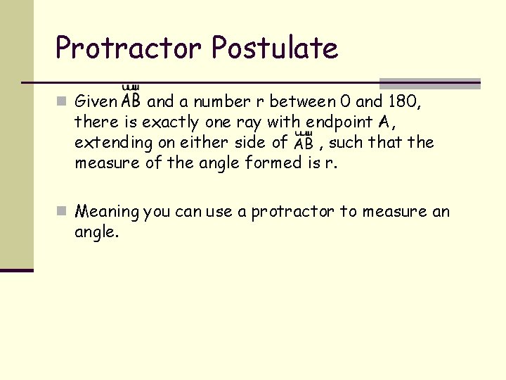 Protractor Postulate n Given and a number r between 0 and 180, there is