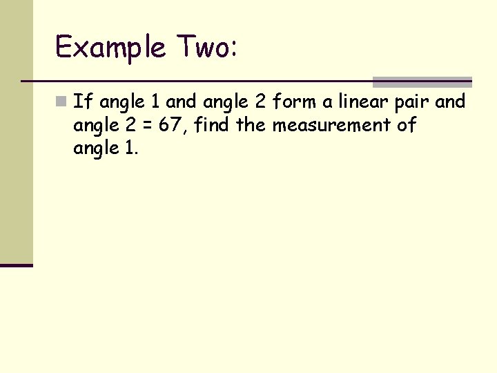 Example Two: n If angle 1 and angle 2 form a linear pair and