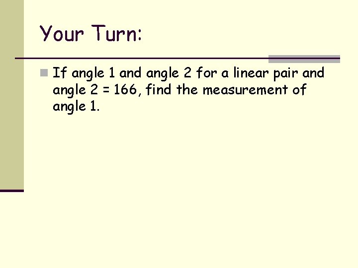 Your Turn: n If angle 1 and angle 2 for a linear pair and