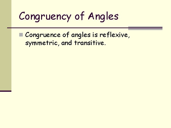 Congruency of Angles n Congruence of angles is reflexive, symmetric, and transitive. 