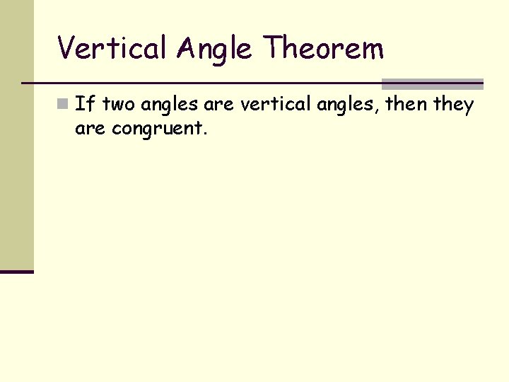 Vertical Angle Theorem n If two angles are vertical angles, then they are congruent.