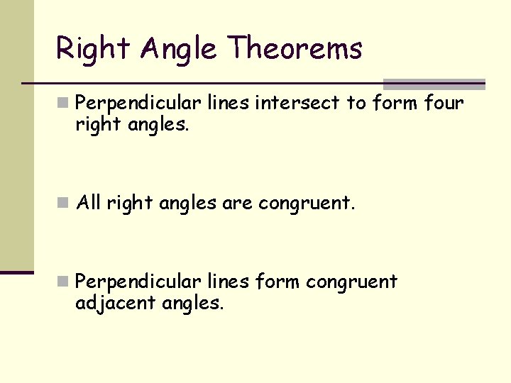 Right Angle Theorems n Perpendicular lines intersect to form four right angles. n All