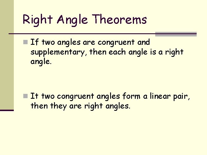 Right Angle Theorems n If two angles are congruent and supplementary, then each angle