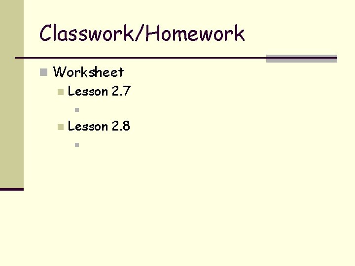Classwork/Homework n Worksheet n Lesson 2. 7 n n Lesson 2. 8 n 