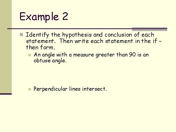 Example 2 n Identify the hypothesis and conclusion of each statement. Then write each