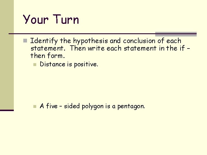 Your Turn n Identify the hypothesis and conclusion of each statement. Then write each