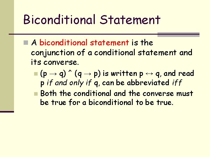 Biconditional Statement n A biconditional statement is the conjunction of a conditional statement and