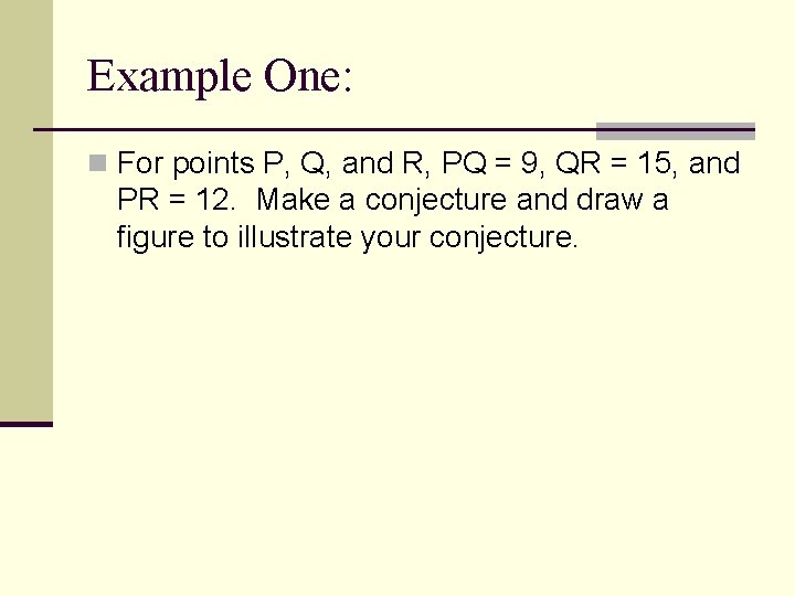 Example One: n For points P, Q, and R, PQ = 9, QR =