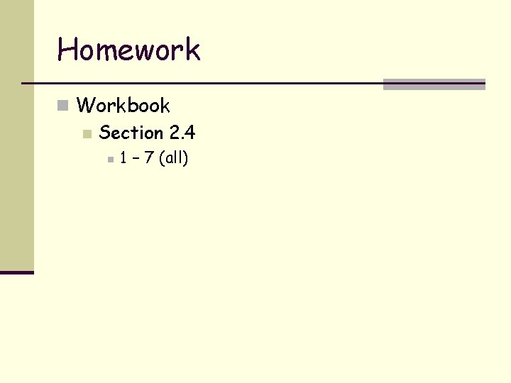 Homework n Workbook n Section 2. 4 n 1 – 7 (all) 