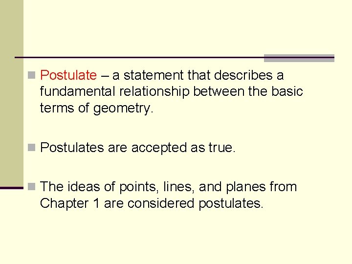 n Postulate – a statement that describes a fundamental relationship between the basic terms