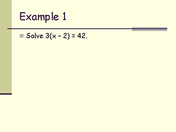 Example 1 n Solve 3(x – 2) = 42. 