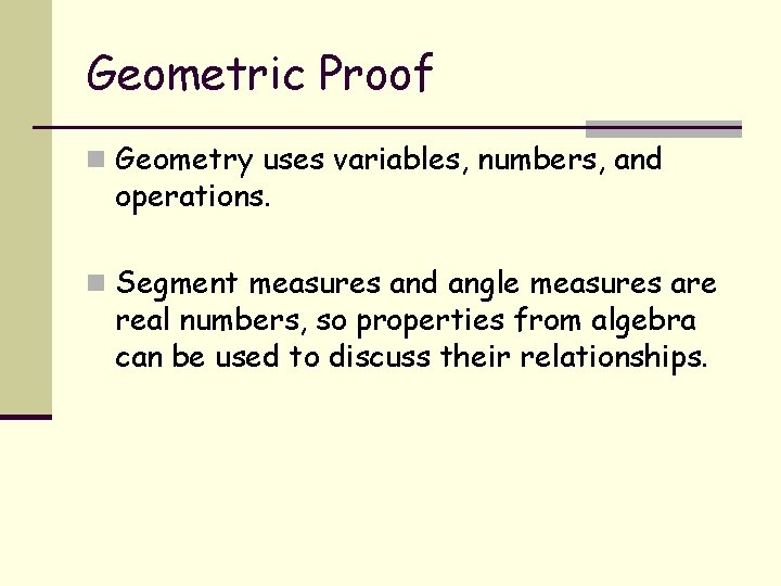 Geometric Proof n Geometry uses variables, numbers, and operations. n Segment measures and angle