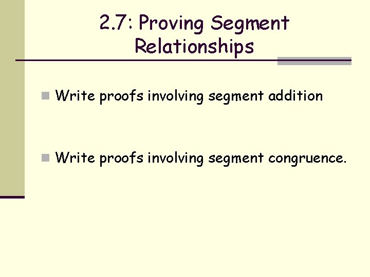 2. 7: Proving Segment Relationships n Write proofs involving segment addition n Write proofs