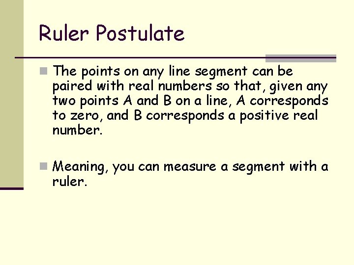 Ruler Postulate n The points on any line segment can be paired with real