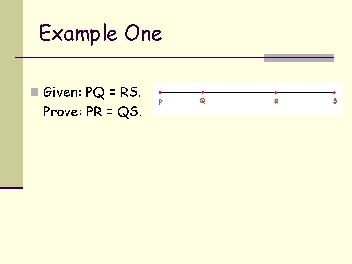 Example One n Given: PQ = RS. Prove: PR = QS. 