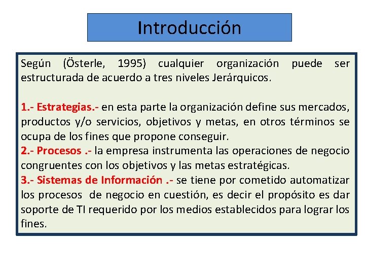 Introducción Según (Österle, 1995) cualquier organización puede ser estructurada de acuerdo a tres niveles Introducción Según (Österle, 1995) cualquier organización puede ser estructurada de acuerdo a tres niveles