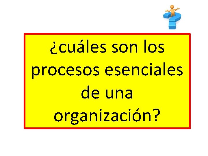¿cuáles son los procesos esenciales de una organización? ¿cuáles son los procesos esenciales de una organización?