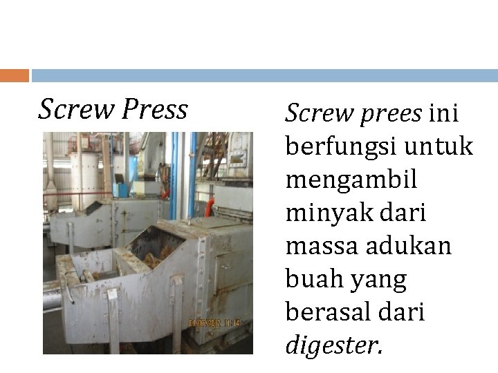 Screw Press Screw prees ini berfungsi untuk mengambil minyak dari massa adukan buah yang