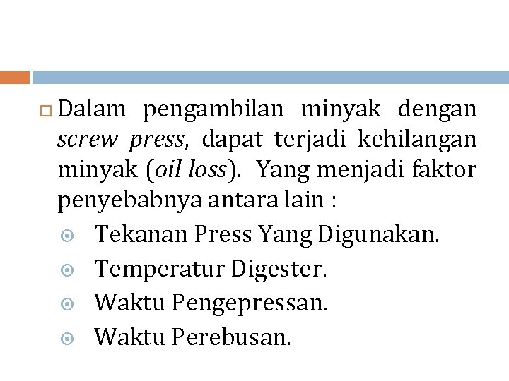  Dalam pengambilan minyak dengan screw press, dapat terjadi kehilangan minyak (oil loss). Yang