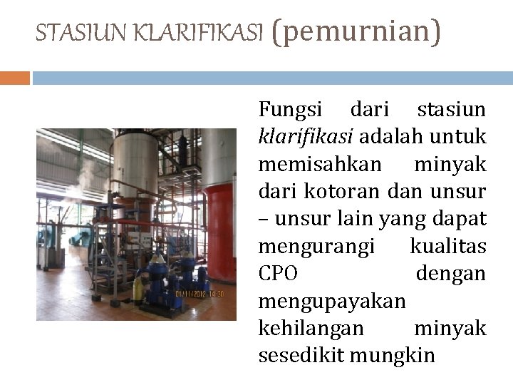 STASIUN KLARIFIKASI (pemurnian) Fungsi dari stasiun klarifikasi adalah untuk memisahkan minyak dari kotoran dan