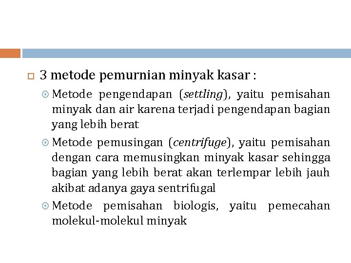  3 metode pemurnian minyak kasar : Metode pengendapan (settling), yaitu pemisahan minyak dan