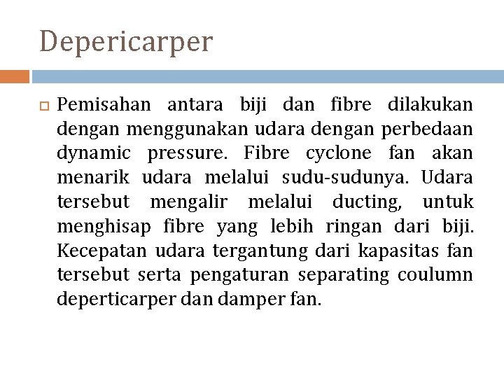 Depericarper Pemisahan antara biji dan fibre dilakukan dengan menggunakan udara dengan perbedaan dynamic pressure.