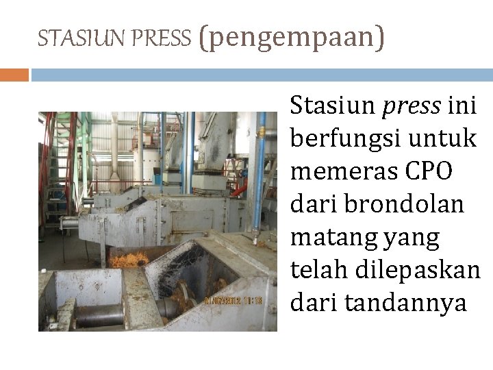 STASIUN PRESS (pengempaan) Stasiun press ini berfungsi untuk memeras CPO dari brondolan matang yang