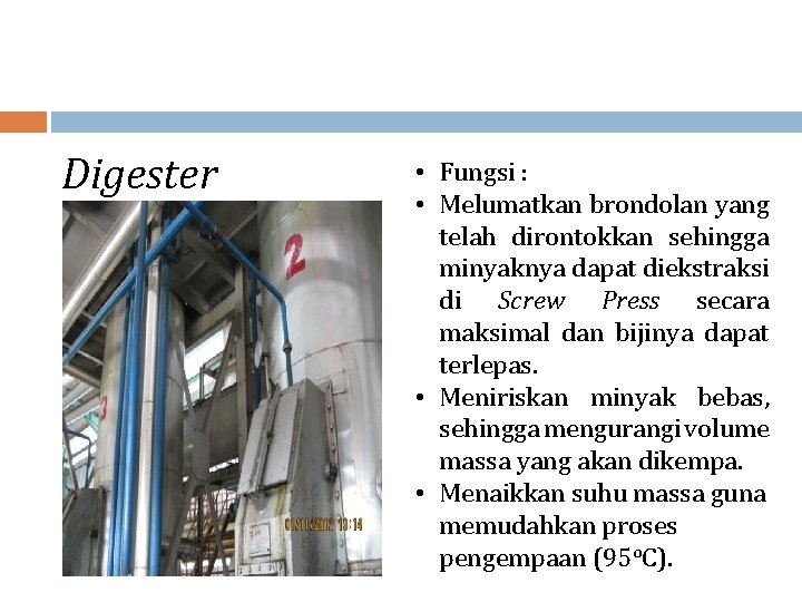 Digester • Fungsi : • Melumatkan brondolan yang telah dirontokkan sehingga minyaknya dapat diekstraksi